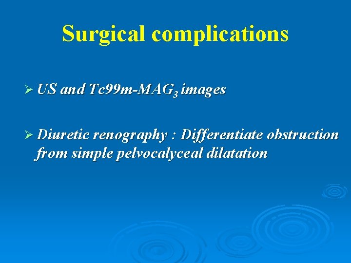 Surgical complications Ø US and Tc 99 m-MAG 3 images Ø Diuretic renography :