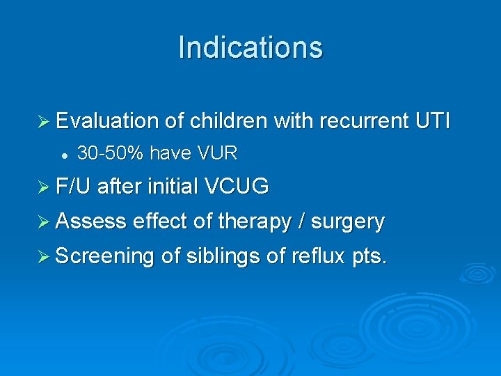 Indications Ø Evaluation of children with recurrent UTI l 30 -50% have VUR Ø