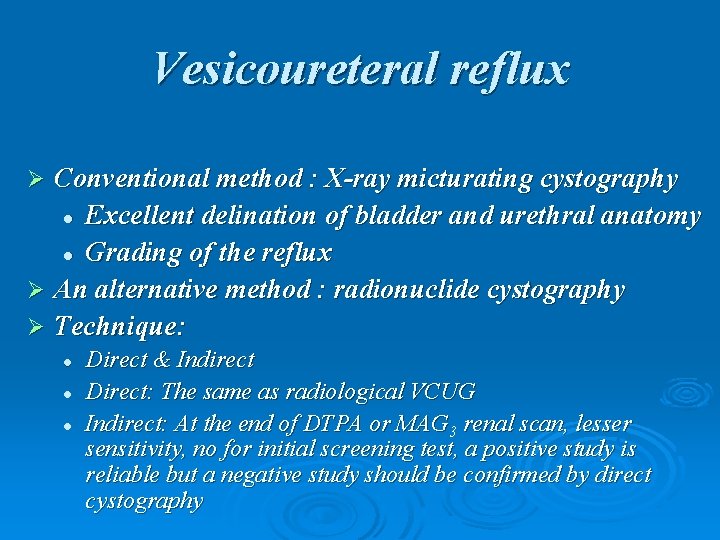 Vesicoureteral reflux Conventional method : X-ray micturating cystography l Excellent delination of bladder and