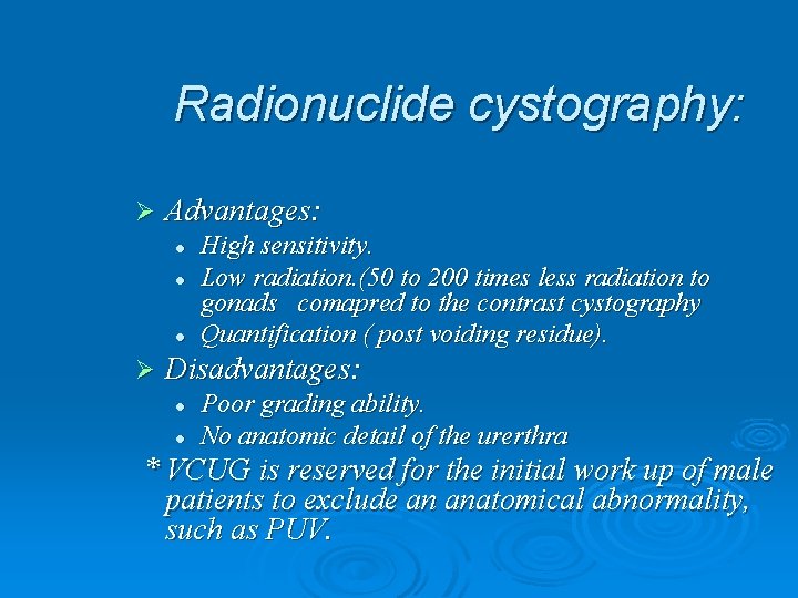 Radionuclide cystography: Ø Advantages: l l l Ø High sensitivity. Low radiation. (50 to