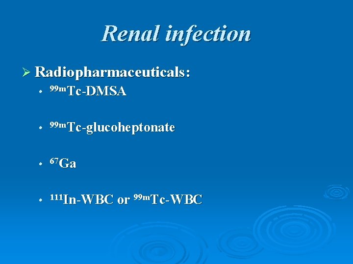 Renal infection Ø Radiopharmaceuticals: l 99 m. Tc-DMSA l 99 m. Tc-glucoheptonate l 67