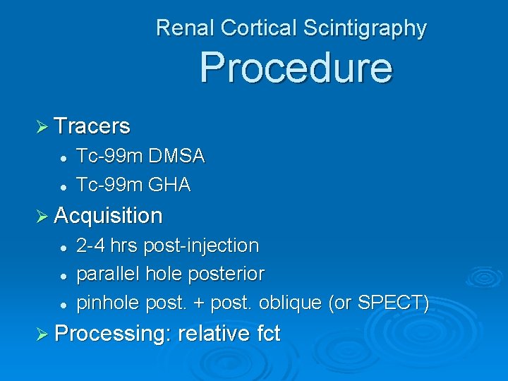 Renal Cortical Scintigraphy Procedure Ø Tracers l l Tc-99 m DMSA Tc-99 m GHA
