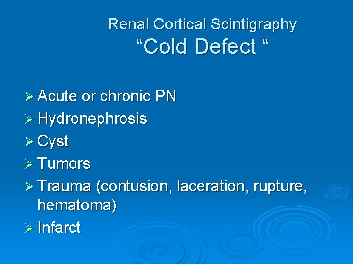 Renal Cortical Scintigraphy “Cold Defect “ Ø Acute or chronic PN Ø Hydronephrosis Ø