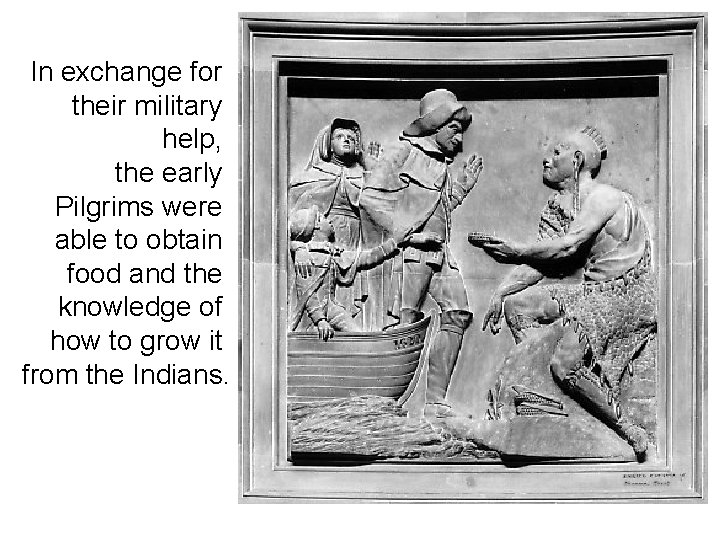 In exchange for their military help, the early Pilgrims were able to obtain food In exchange for their military help, the early Pilgrims were able to obtain food