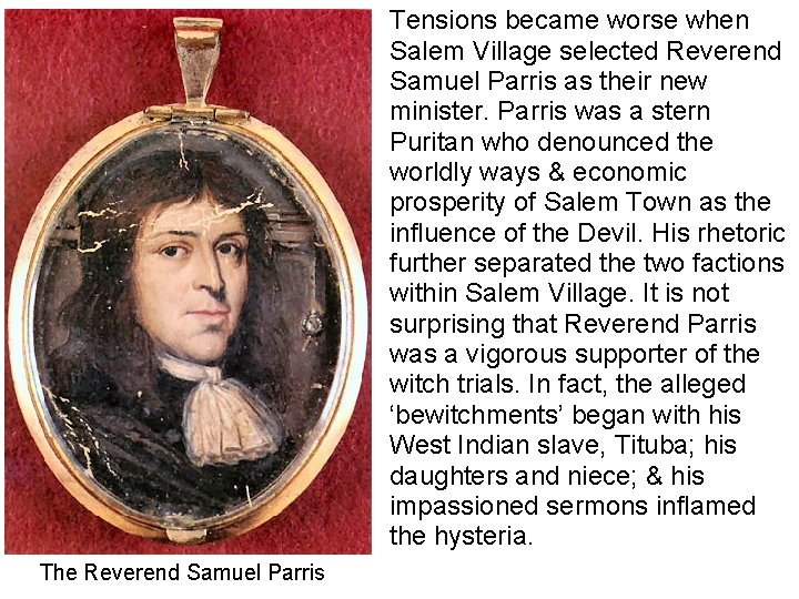 Tensions became worse when Salem Village selected Reverend Samuel Parris as their new minister. Tensions became worse when Salem Village selected Reverend Samuel Parris as their new minister.