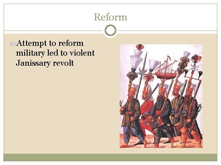 Reform Attempt to reform military led to violent Janissary revolt 
