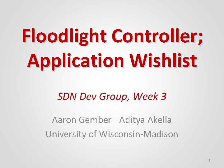 Floodlight Controller; Application Wishlist SDN Dev Group, Week 3 Aaron Gember Aditya Akella University