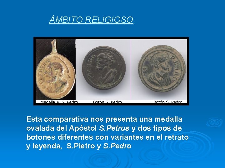 ÁMBITO RELIGIOSO Esta comparativa nos presenta una medalla ovalada del Apóstol S. Petrus y