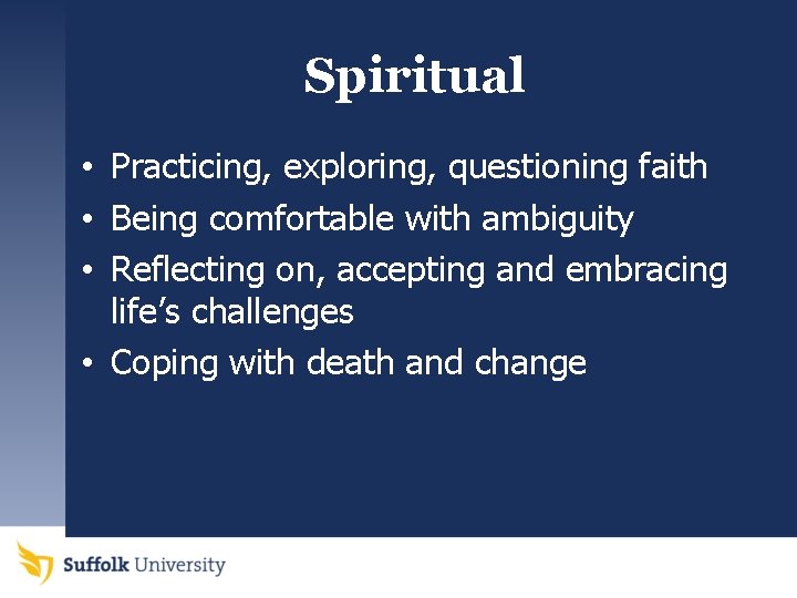 Spiritual • Practicing, exploring, questioning faith • Being comfortable with ambiguity • Reflecting on,