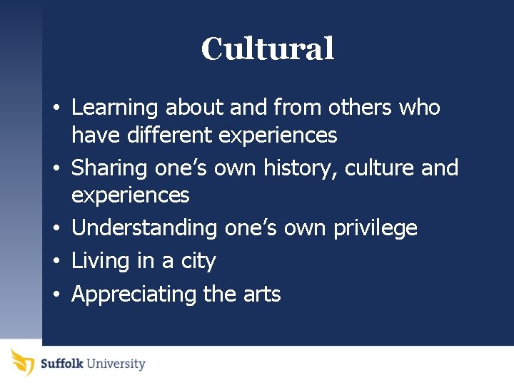 Cultural • Learning about and from others who have different experiences • Sharing one’s