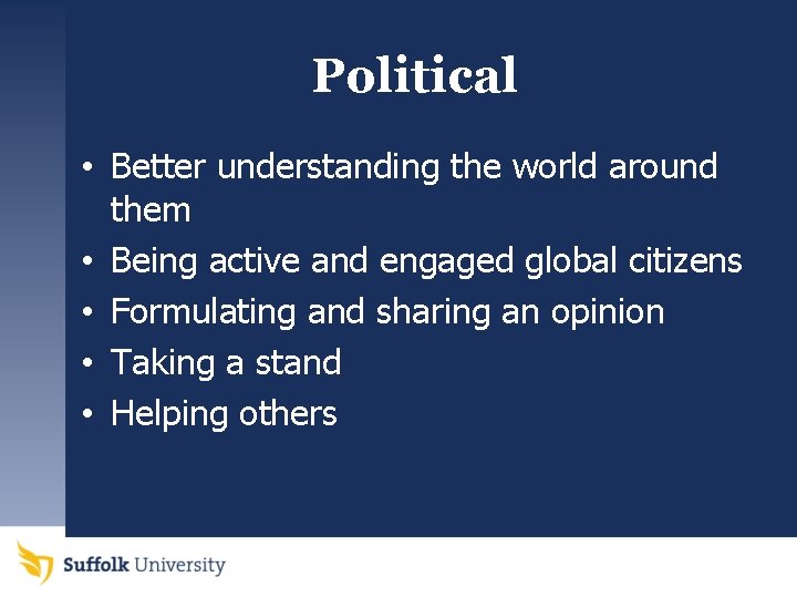 Political • Better understanding the world around them • Being active and engaged global