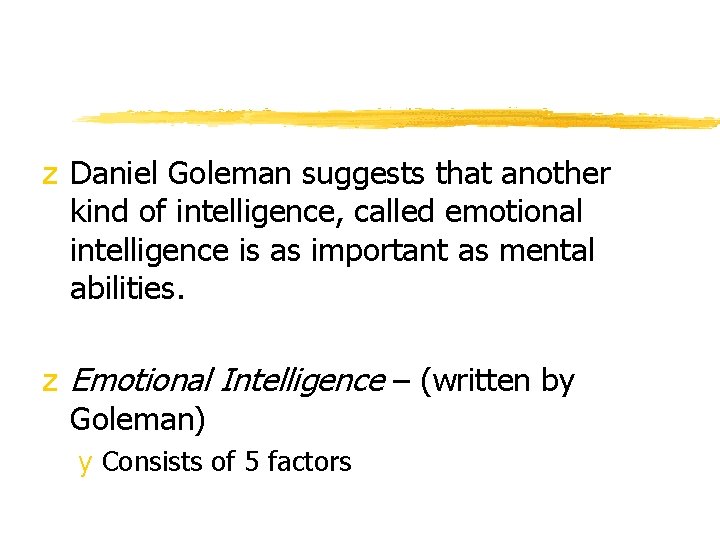 z Daniel Goleman suggests that another kind of intelligence, called emotional intelligence is as