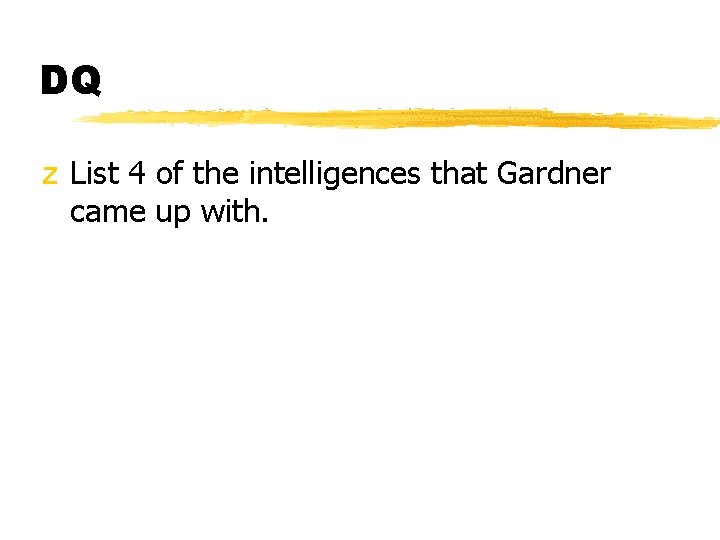 DQ z List 4 of the intelligences that Gardner came up with. 