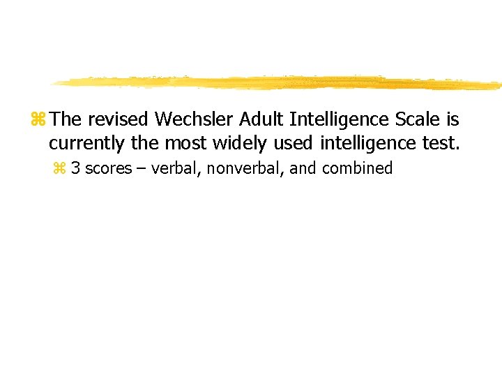 z The revised Wechsler Adult Intelligence Scale is currently the most widely used intelligence