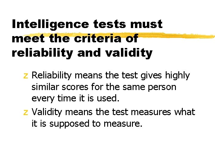 Intelligence tests must meet the criteria of reliability and validity z Reliability means the