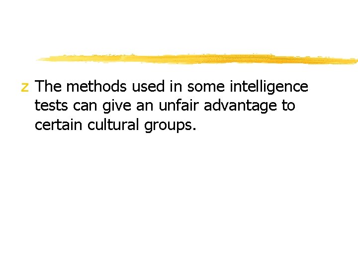 z The methods used in some intelligence tests can give an unfair advantage to