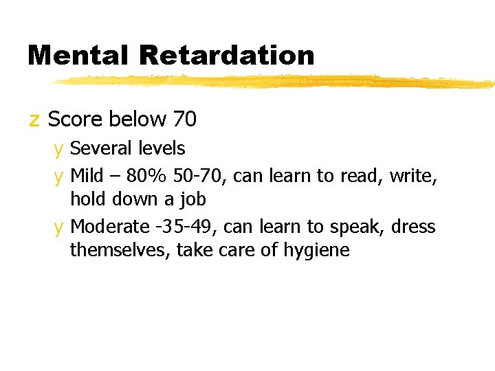 Mental Retardation z Score below 70 y Several levels y Mild – 80% 50