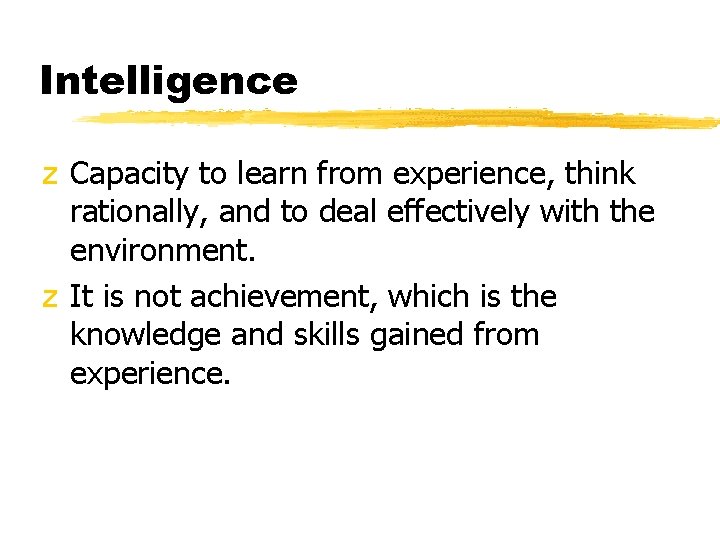 Intelligence z Capacity to learn from experience, think rationally, and to deal effectively with