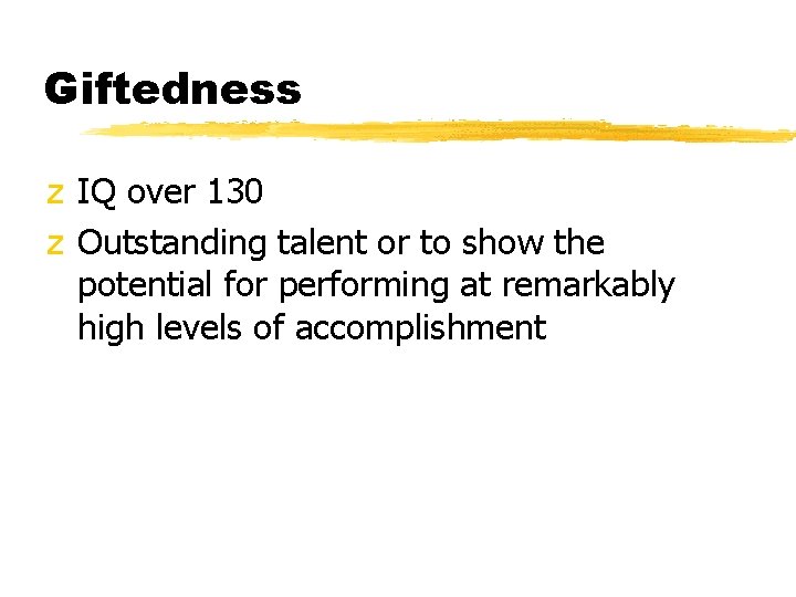 Giftedness z IQ over 130 z Outstanding talent or to show the potential for
