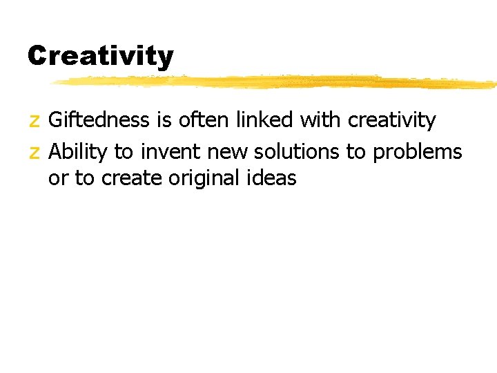 Creativity z Giftedness is often linked with creativity z Ability to invent new solutions