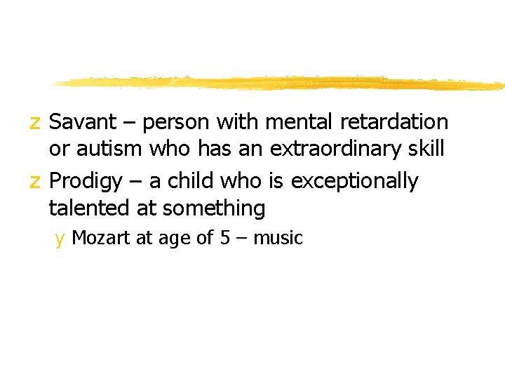 z Savant – person with mental retardation or autism who has an extraordinary skill