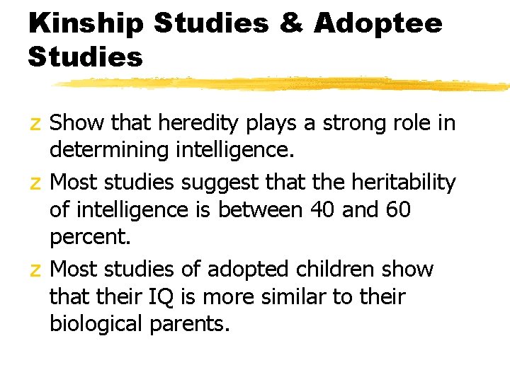 Kinship Studies & Adoptee Studies z Show that heredity plays a strong role in