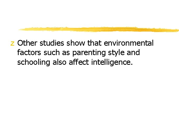 z Other studies show that environmental factors such as parenting style and schooling also