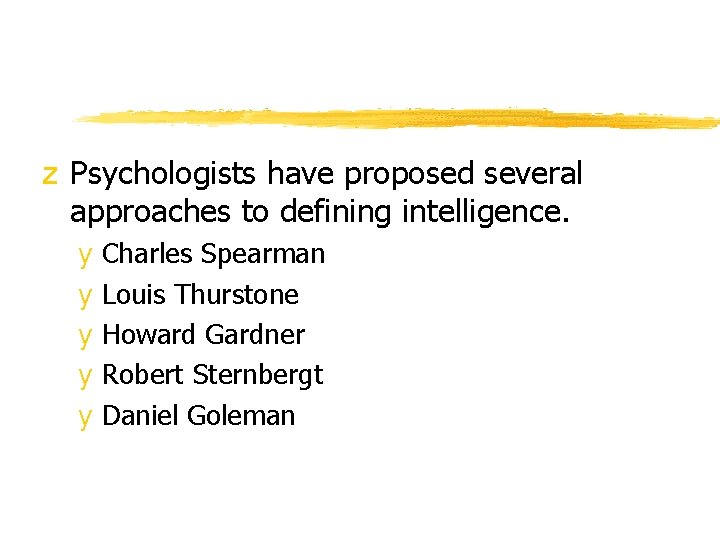 z Psychologists have proposed several approaches to defining intelligence. y Charles Spearman y Louis