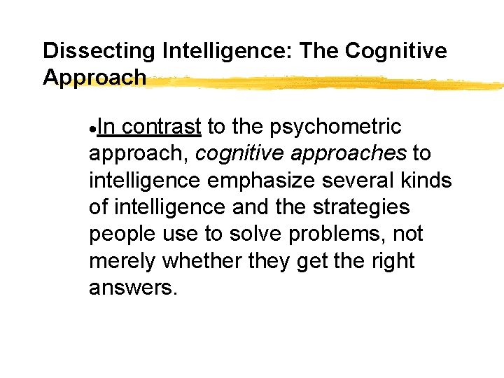 Dissecting Intelligence: The Cognitive Approach ·In contrast to the psychometric approach, cognitive approaches to
