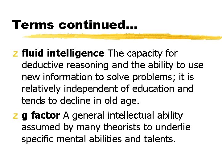 Terms continued. . . z fluid intelligence The capacity for deductive reasoning and the
