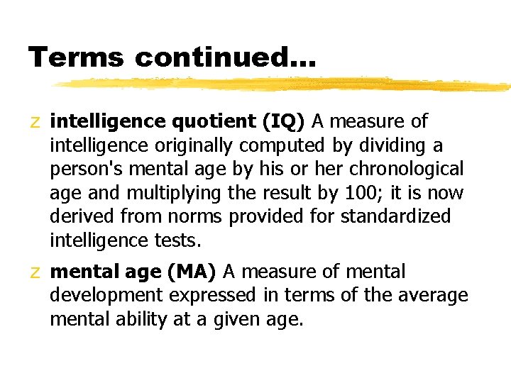 Terms continued. . . z intelligence quotient (IQ) A measure of intelligence originally computed