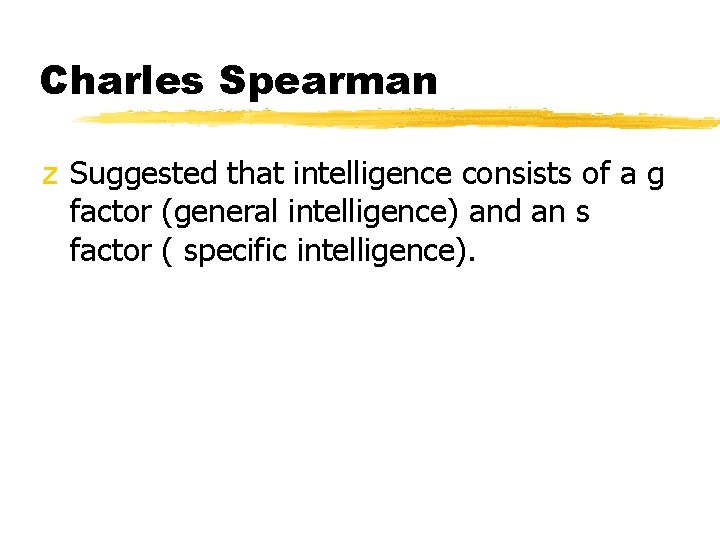 Charles Spearman z Suggested that intelligence consists of a g factor (general intelligence) and