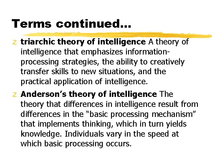 Terms continued. . . z triarchic theory of intelligence A theory of intelligence that