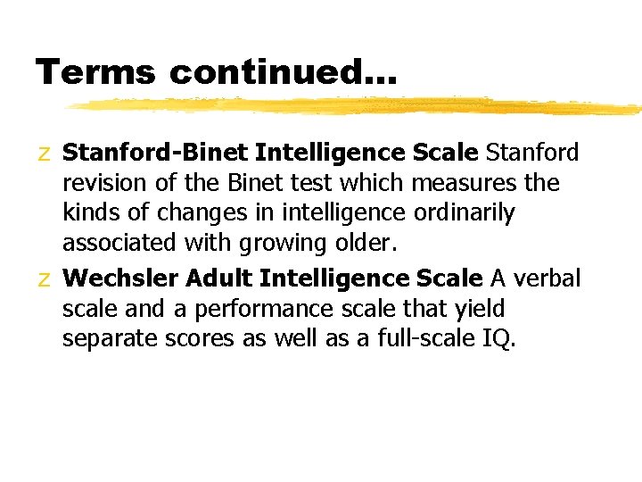 Terms continued. . . z Stanford-Binet Intelligence Scale Stanford revision of the Binet test