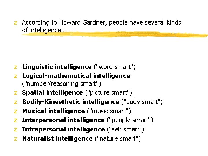 z According to Howard Gardner, people have several kinds of intelligence. z Linguistic intelligence