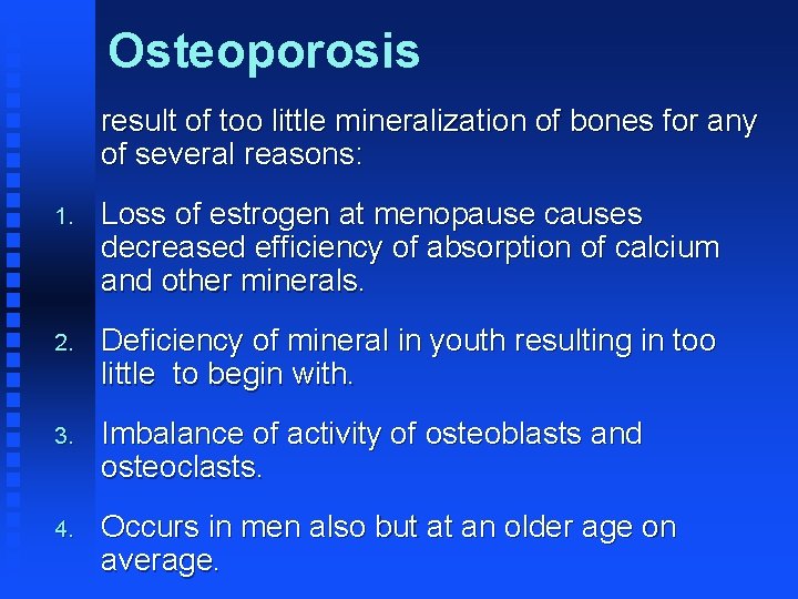 Osteoporosis result of too little mineralization of bones for any of several reasons: 1.