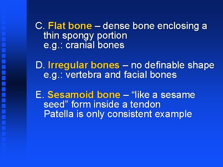 C. Flat bone – dense bone enclosing a thin spongy portion e. g. :