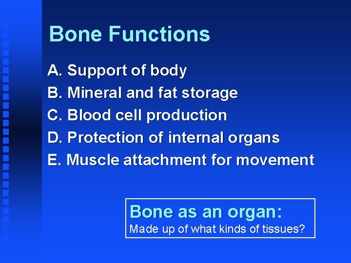 Bone Functions A. Support of body B. Mineral and fat storage C. Blood cell