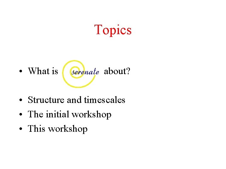 Topics • What is about? • Structure and timescales • The initial workshop •