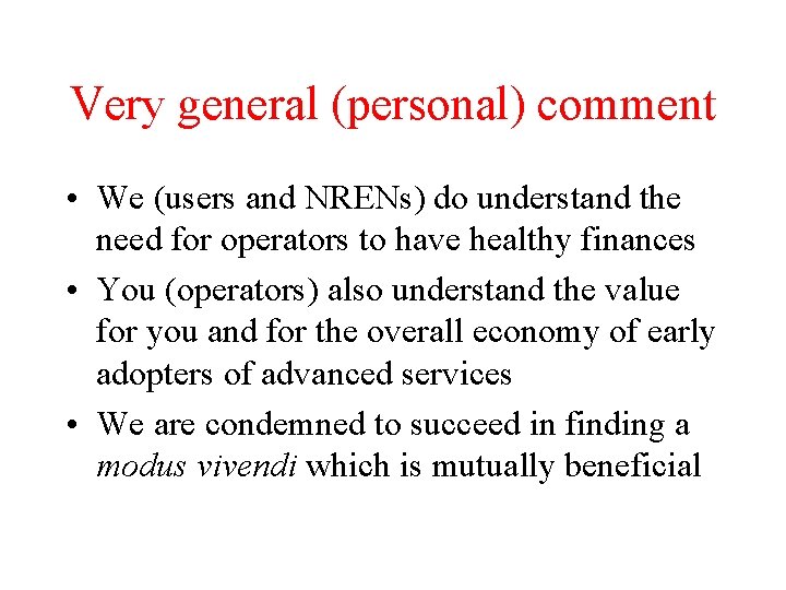 Very general (personal) comment • We (users and NRENs) do understand the need for