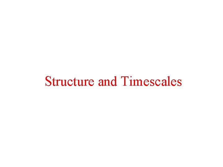 Structure and Timescales 