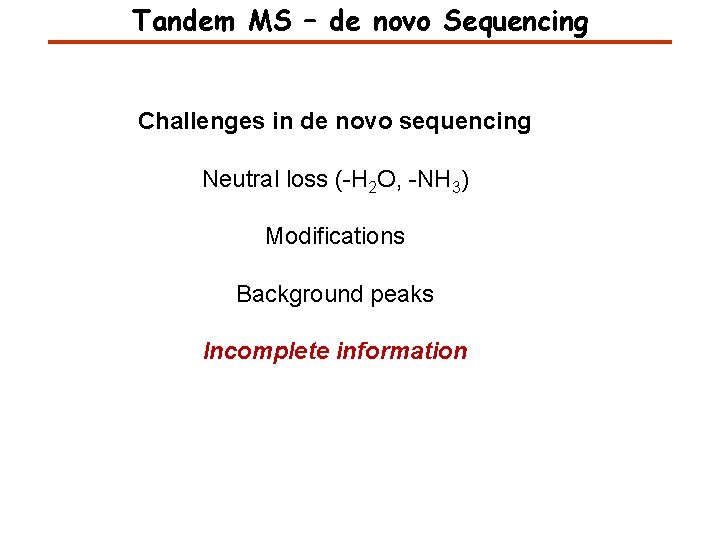 Tandem MS – de novo Sequencing Challenges in de novo sequencing Neutral loss (-H Tandem MS – de novo Sequencing Challenges in de novo sequencing Neutral loss (-H