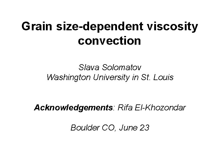 Grain size-dependent viscosity convection Slava Solomatov Washington University in St. Louis Acknowledgements: Rifa El-Khozondar
