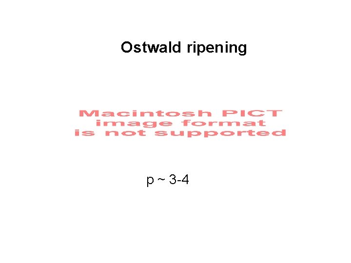 Ostwald ripening p ~ 3 -4 
