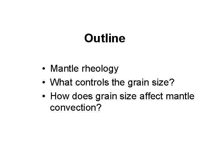 Outline • Mantle rheology • What controls the grain size? • How does grain