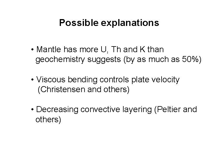 Possible explanations • Mantle has more U, Th and K than geochemistry suggests (by