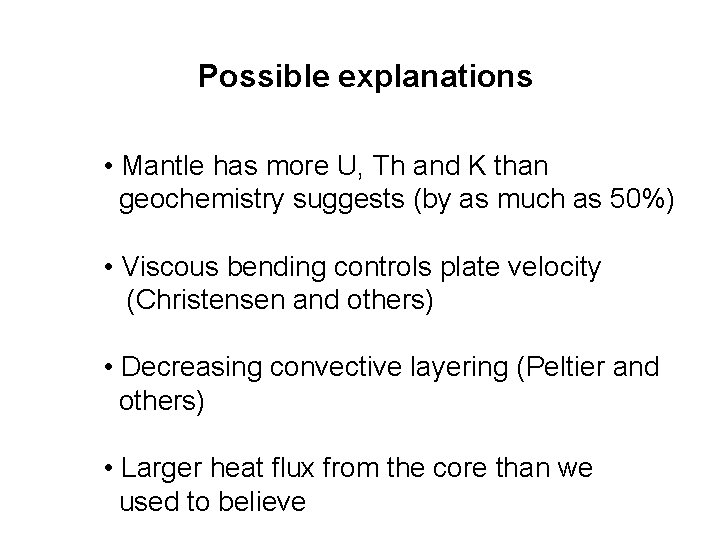 Possible explanations • Mantle has more U, Th and K than geochemistry suggests (by