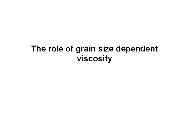 The role of grain size dependent viscosity 