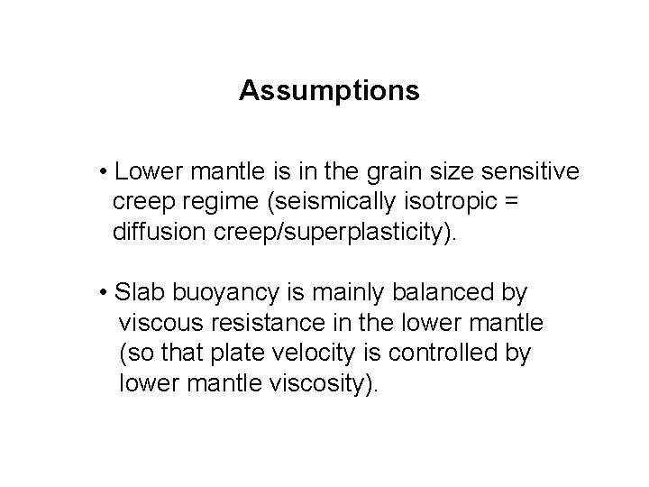Assumptions • Lower mantle is in the grain size sensitive creep regime (seismically isotropic