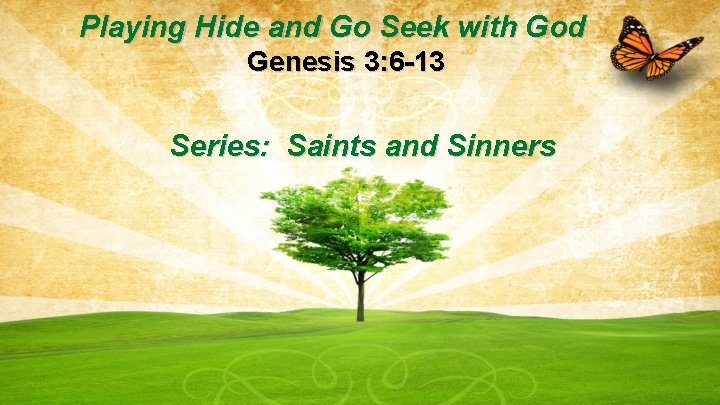 Playing Hide and Go Seek with God Genesis 3: 6 -13 Series: Saints and